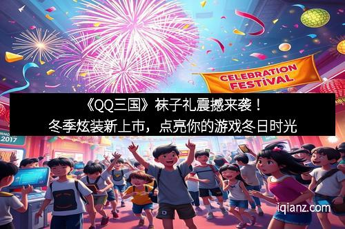《QQ三国》袜子礼震撼来袭！冬季炫装新上市，点亮你的游戏冬日时光